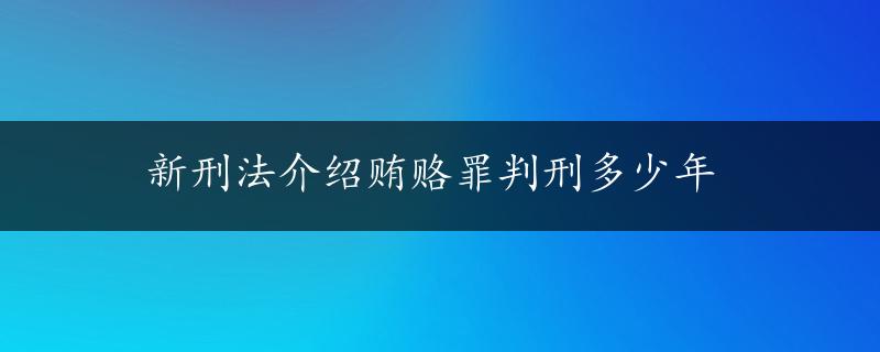 新刑法介绍贿赂罪判刑多少年