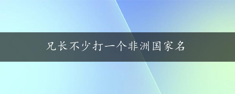 兄长不少打一个非洲国家名