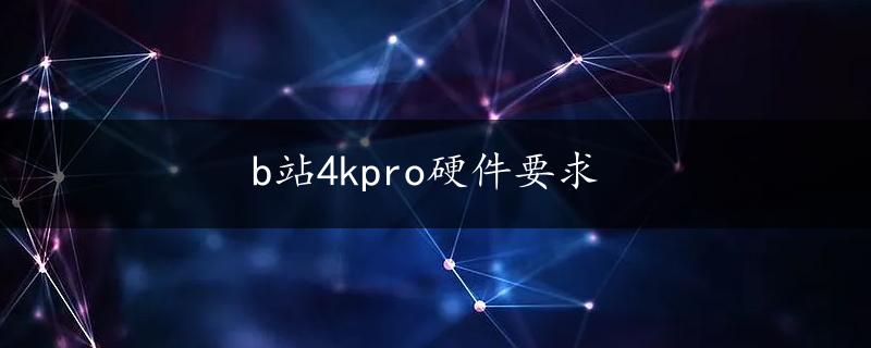 b站4kpro硬件要求