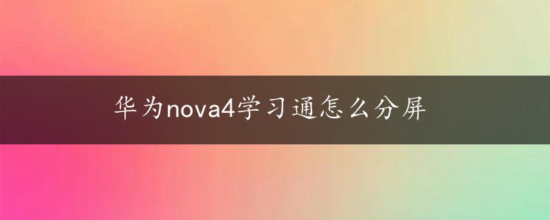 华为nova4学习通怎么分屏