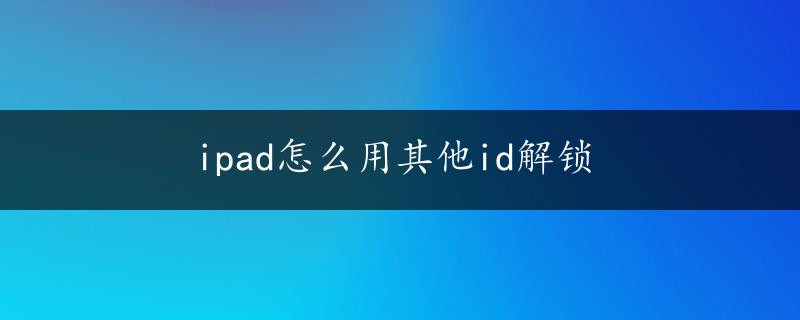 ipad怎么用其他id解锁