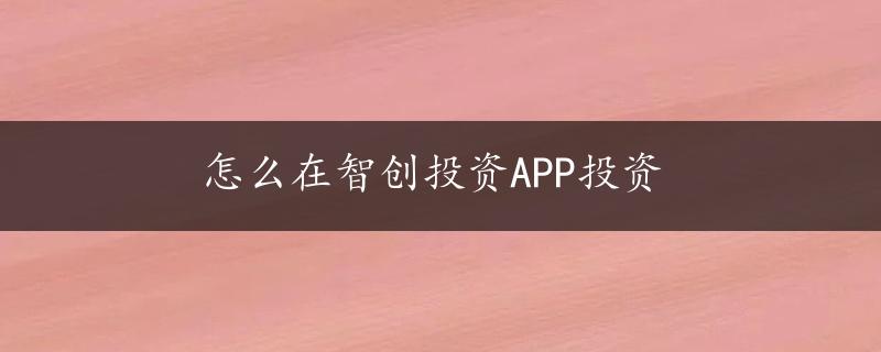 怎么在智创投资APP投资