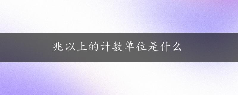 兆以上的计数单位是什么