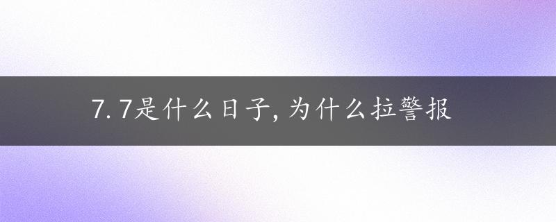 7.7是什么日子,为什么拉警报