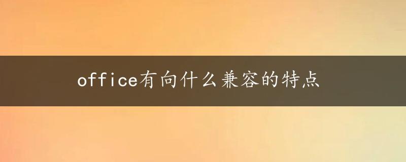 office有向什么兼容的特点