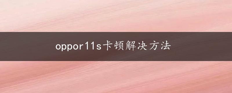 oppor11s卡顿解决方法