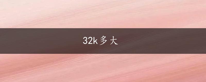 32k多大