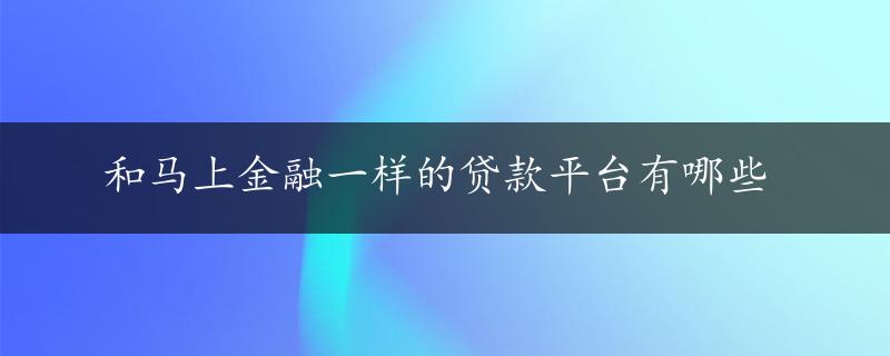 和马上金融一样的贷款平台有哪些