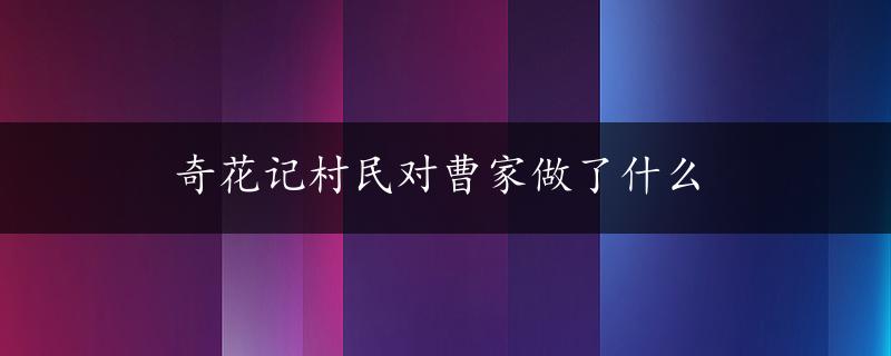 奇花记村民对曹家做了什么