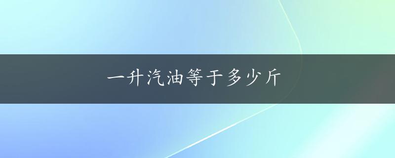 一升汽油等于多少斤