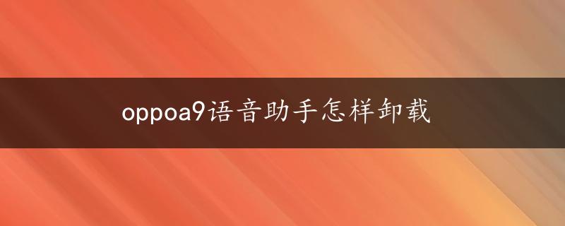 oppoa9语音助手怎样卸载