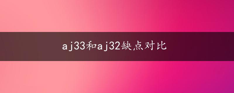 aj33和aj32缺点对比