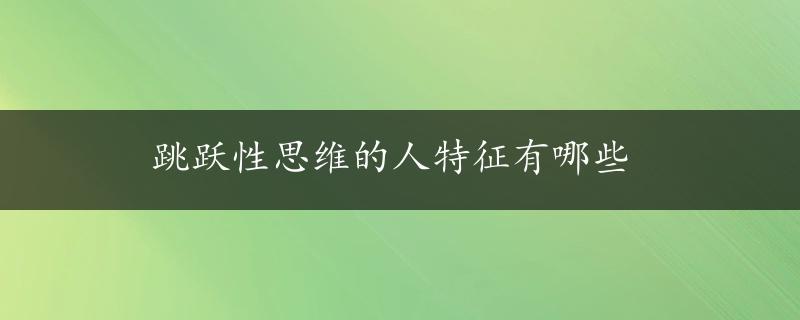 跳跃性思维的人特征有哪些