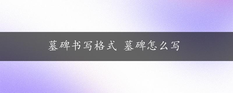 墓碑书写格式 墓碑怎么写