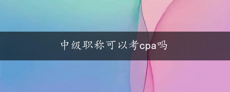 中级职称可以考cpa吗