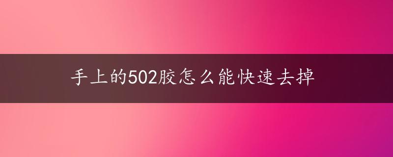 手上的502胶怎么能快速去掉