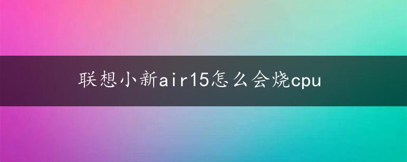 联想小新air15怎么会烧cpu