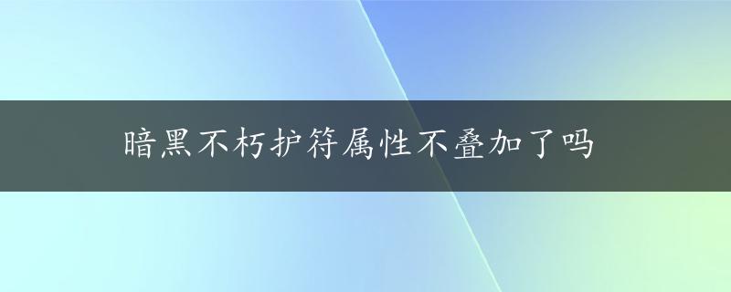 暗黑不朽护符属性不叠加了吗