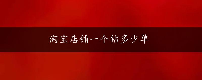 淘宝店铺一个钻多少单