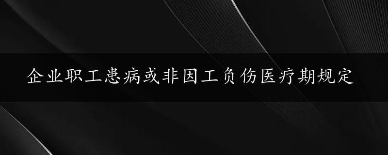 企业职工患病或非因工负伤医疗期规定