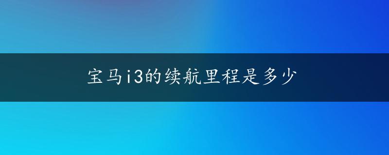 宝马i3的续航里程是多少