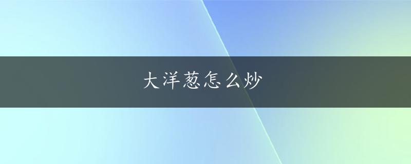 大洋葱怎么炒