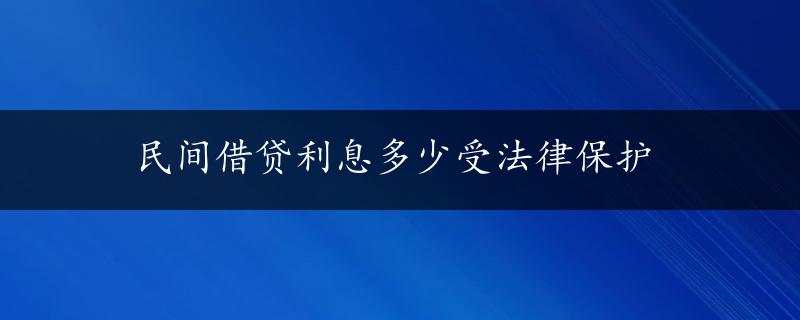 民间借贷利息多少受法律保护