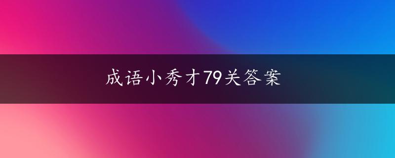 成语小秀才79关答案