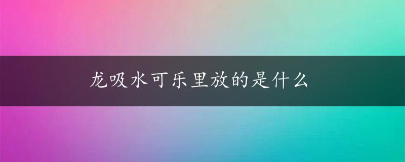 龙吸水可乐里放的是什么