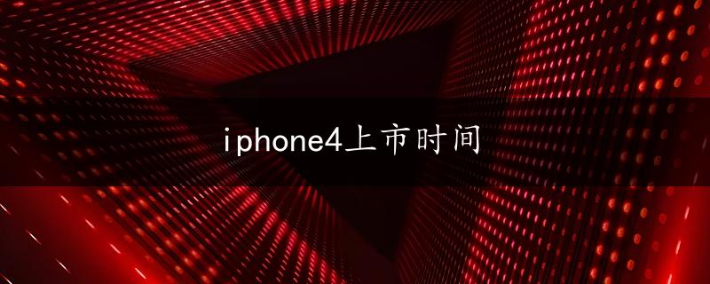 iphone4上市时间