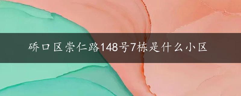 硚口区崇仁路148号7栋是什么小区