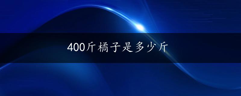 400斤橘子是多少斤