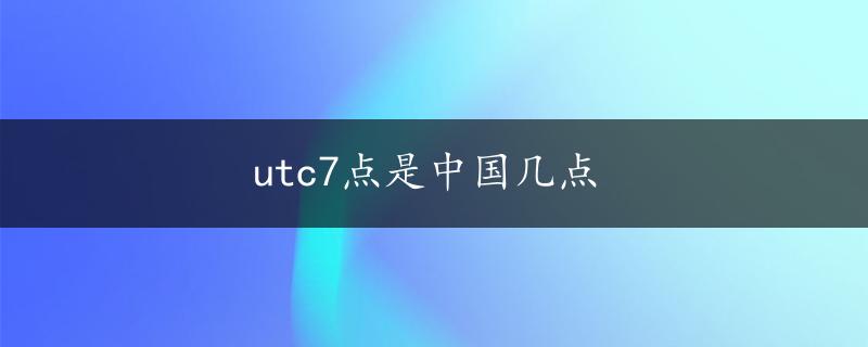 utc7点是中国几点