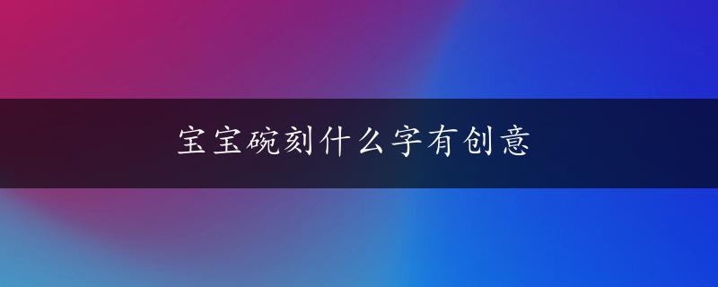 宝宝碗刻什么字有创意