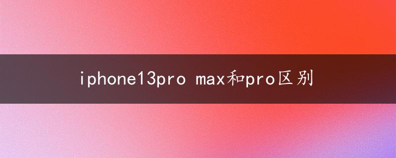 iphone13pro max和pro区别