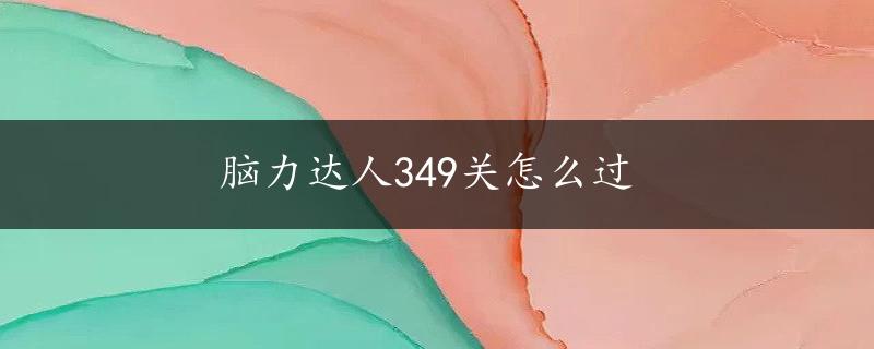 脑力达人349关怎么过