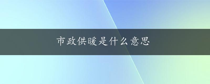 市政供暖是什么意思