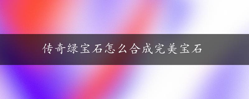 传奇绿宝石怎么合成完美宝石