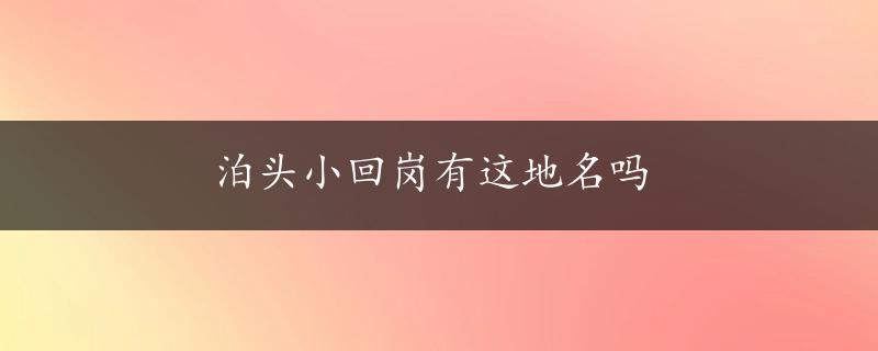 泊头小回岗有这地名吗