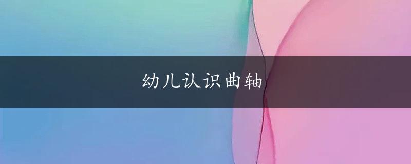 幼儿认识曲轴