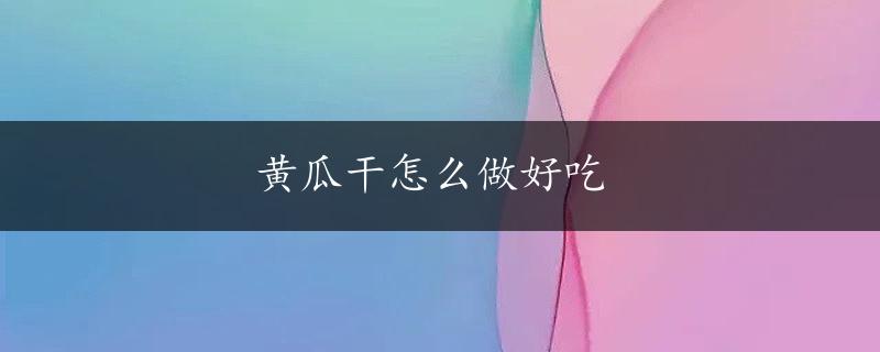 黄瓜干怎么做好吃