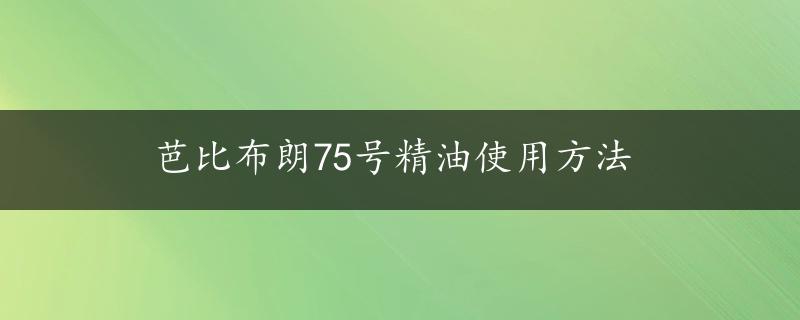 芭比布朗75号精油使用方法