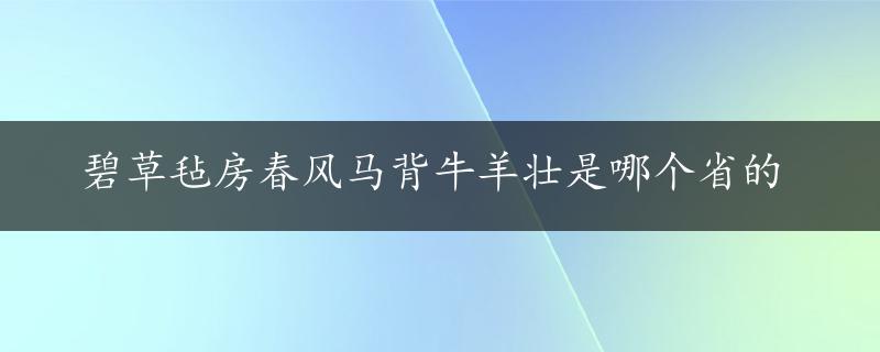 碧草毡房春风马背牛羊壮是哪个省的