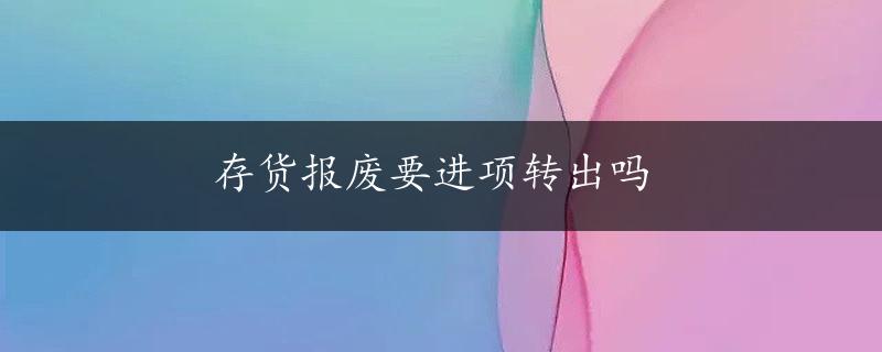 存货报废要进项转出吗