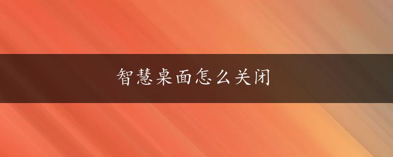 智慧桌面怎么关闭