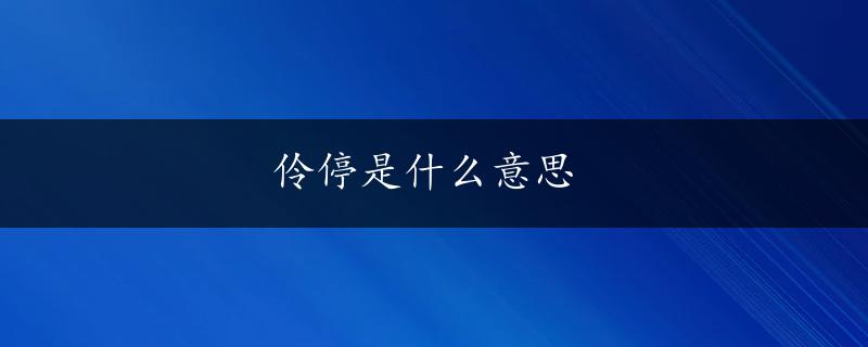 伶停是什么意思