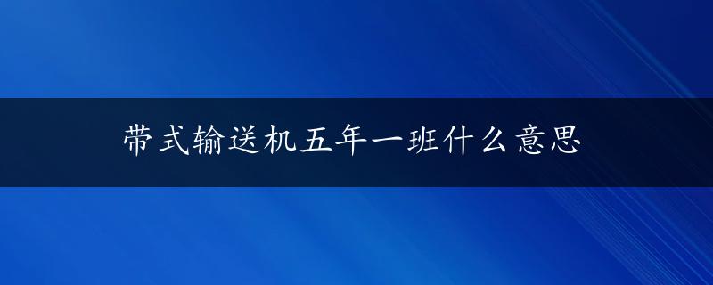 带式输送机五年一班什么意思