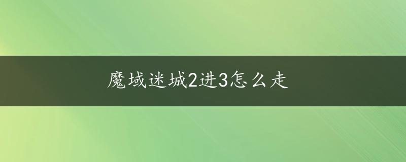 魔域迷城2进3怎么走