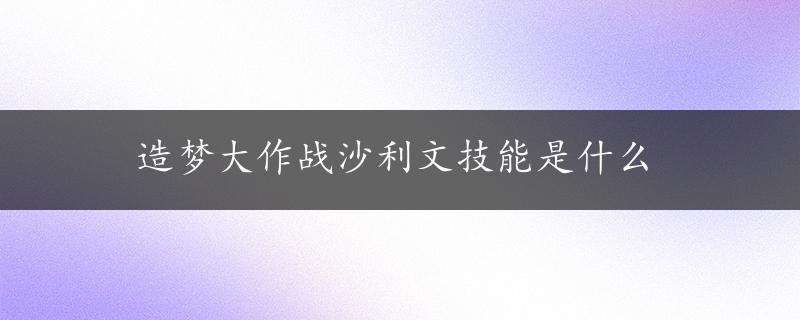 造梦大作战沙利文技能是什么