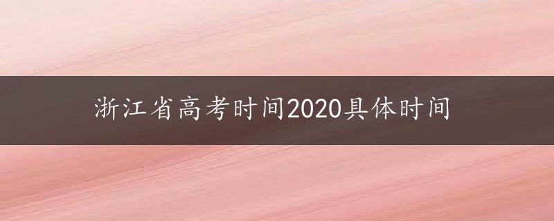 浙江省高考时间2020具体时间